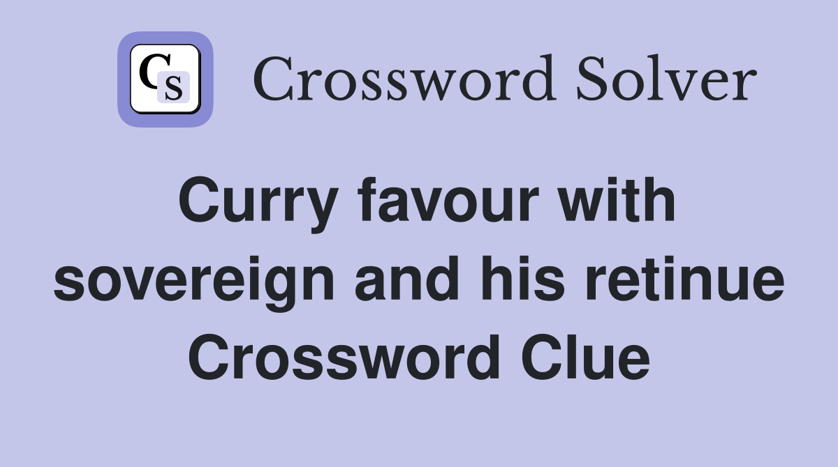 Curry favour with sovereign and his retinue Crossword Clue Answers
